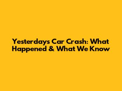 Yesterday's Car Crash: What Happened & What We Know