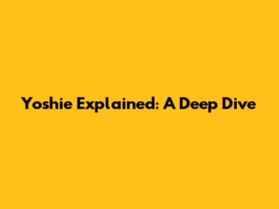 Yoshie Explained: A Deep Dive
