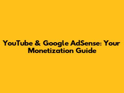 YouTube & Google AdSense: Your Monetization Guide