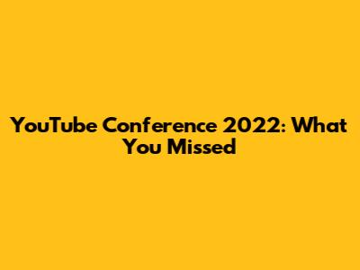 YouTube Conference 2022: What You Missed