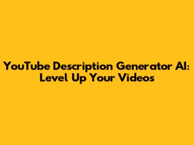YouTube Description Generator AI: Level Up Your Videos