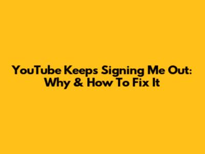 YouTube Keeps Signing Me Out: Why & How To Fix It