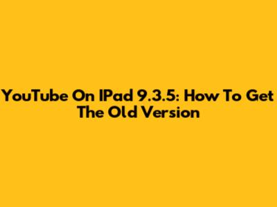 YouTube On IPad 9.3.5: How To Get The Old Version