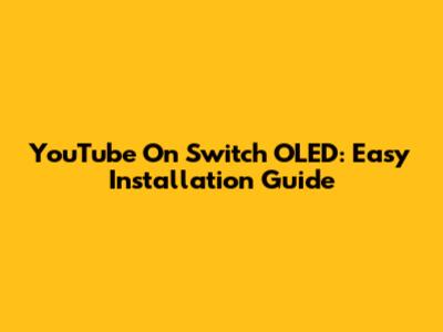 YouTube On Switch OLED: Easy Installation Guide