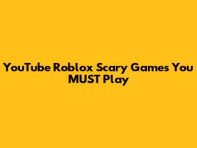 YouTube Roblox Scary Games You MUST Play