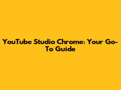 YouTube Studio Chrome: Your Go-To Guide