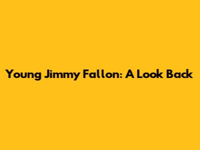 Young Jimmy Fallon: A Look Back