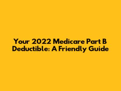 Your 2022 Medicare Part B Deductible: A Friendly Guide