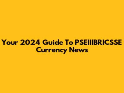 Your 2024 Guide To PSEIIIBRICSSE Currency News