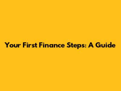 Your First Finance Steps: A Guide