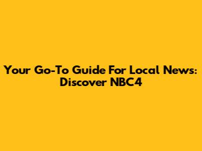 Your Go-To Guide For Local News: Discover NBC4