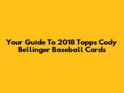 Your Guide To 2018 Topps Cody Bellinger Baseball Cards