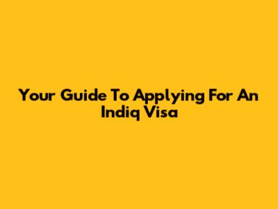 Your Guide To Applying For An Indiq Visa