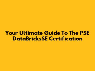 Your Ultimate Guide To The PSE DataBricksSE Certification
