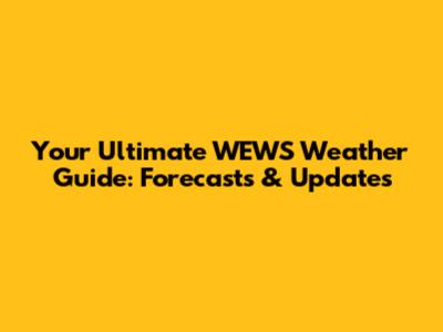 Your Ultimate WEWS Weather Guide: Forecasts & Updates