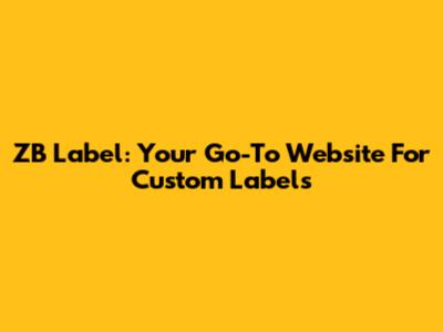 ZB Label: Your Go-To Website For Custom Labels