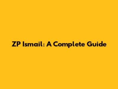 ZP Ismail: A Complete Guide