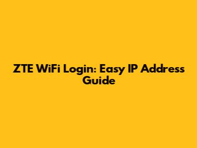 ZTE WiFi Login: Easy IP Address Guide