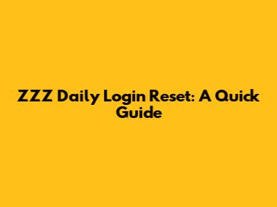 ZZZ Daily Login Reset: A Quick Guide