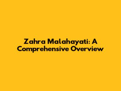 Zahra Malahayati: A Comprehensive Overview