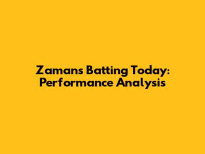 Zaman's Batting Today: Performance Analysis