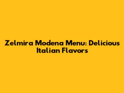 Zelmira Modena Menu: Delicious Italian Flavors