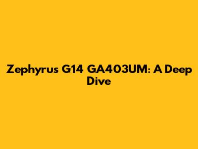 Zephyrus G14 GA403UM: A Deep Dive