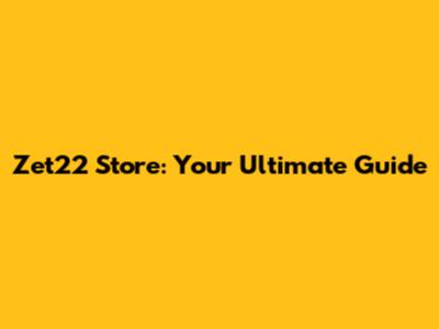 Zet22 Store: Your Ultimate Guide