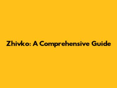 Zhivko: A Comprehensive Guide