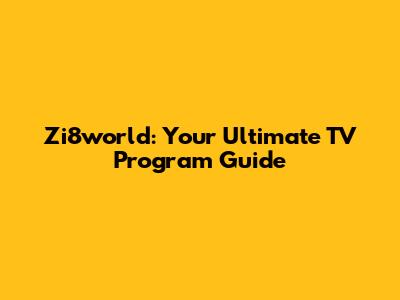 Zi8world: Your Ultimate TV Program Guide