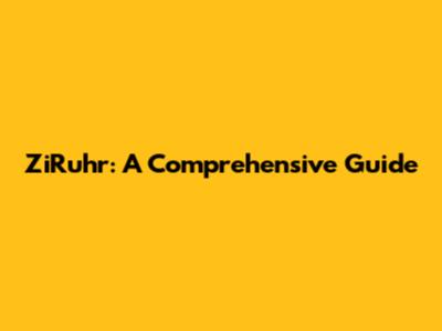 ZiRuhr: A Comprehensive Guide