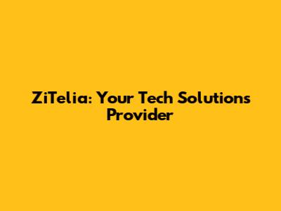 ZiTelia: Your Tech Solutions Provider