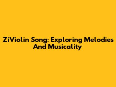 ZiViolin Song: Exploring Melodies And Musicality