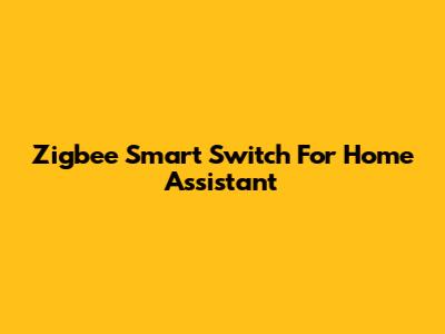 Zigbee Smart Switch For Home Assistant