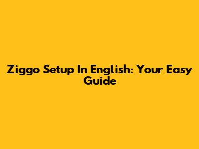 Ziggo Setup In English: Your Easy Guide