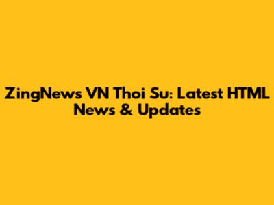 ZingNews VN Thoi Su: Latest HTML News & Updates
