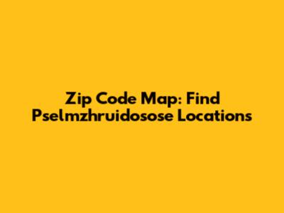 Zip Code Map: Find Pselmzhruidosose Locations