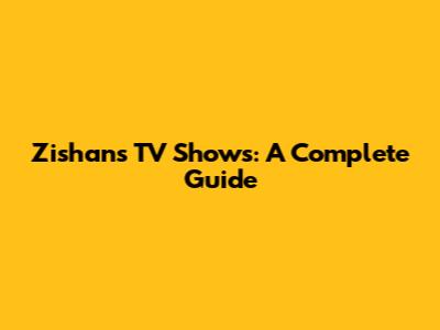 Zishan's TV Shows: A Complete Guide