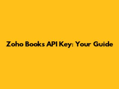 Zoho Books API Key: Your Guide