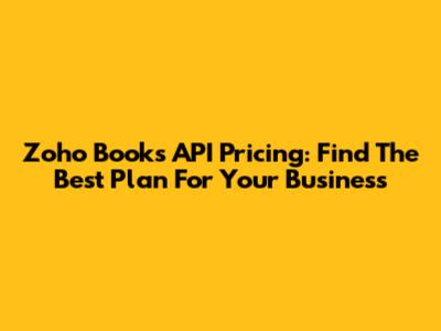 Zoho Books API Pricing: Find The Best Plan For Your Business