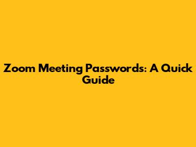 Zoom Meeting Passwords: A Quick Guide